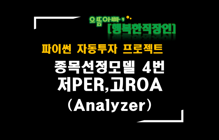  [파이썬자동투자_프로젝트]#54_Analyzer_a0004_저PER,고ROA(종목선정모델 4번)