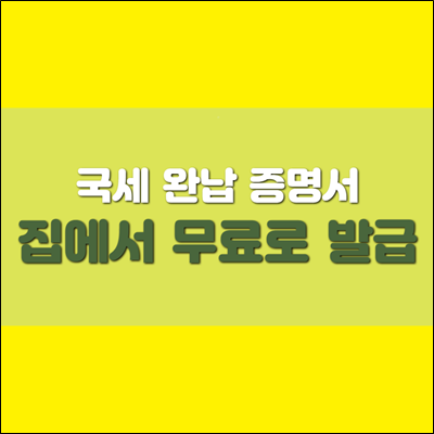 국세 완납 증명서 집에서 무료로 발급하세요.