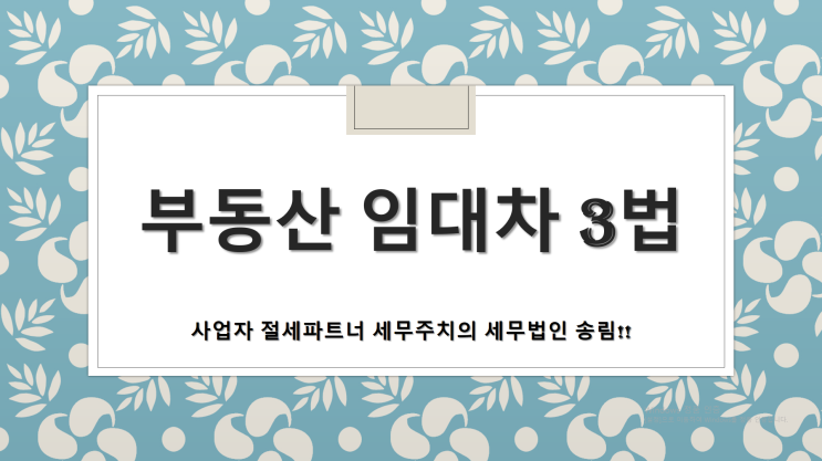  부동산 임대차 3법 이해하기 -[부산세무사/해운대구세무사/우동세무사/중동세무사/송정동세무사/좌동세무사/반여동세무사/재송동세무사/반송동세무사]