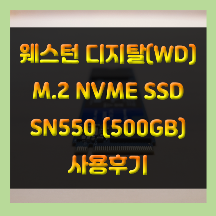요즘 컴퓨터 SSD 추천 필수 아이템 NVME M.2 SSD! Western Digital WD BLUE SN550 M.2 NVMe(500GB) 사용 후기