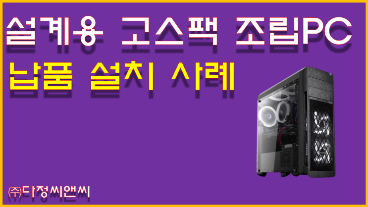  [조립PC 납품 설치 사례]