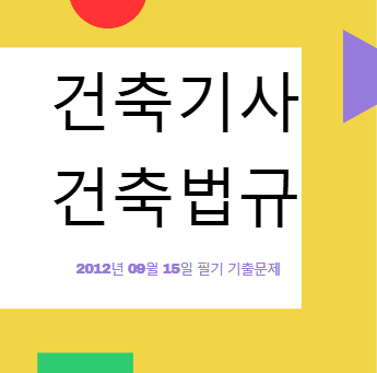 건축기사 건축법규 필기 기출문제 2012년 4회 [12.09.15] 국가기술자격증