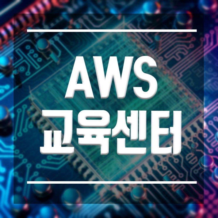 AWS교육센터 :: 클라우드아키텍처, AWS엔지니어 취업반