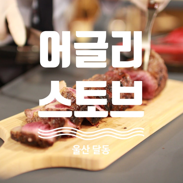  울산 스테이크 맛집 어글리스토브 탐방기