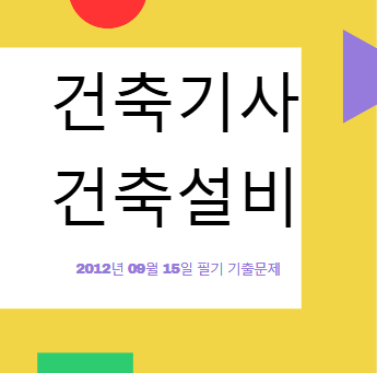 건축기사 건축설비 필기 기출문제 2012년 4회 [12.09.15] 국가기술자격증