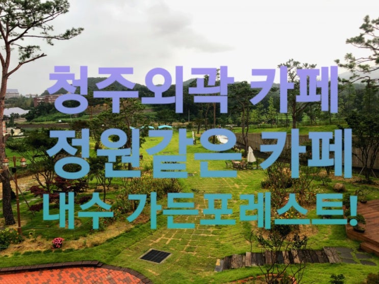  [청주외곽카페] 내수 가든포레스트 후기!