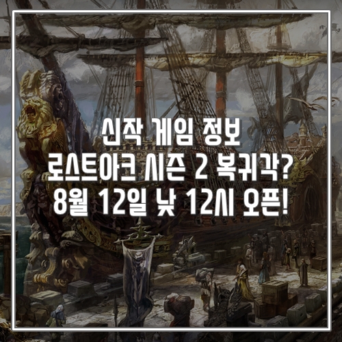 신작 게임 정보] 로스트아크 시즌 2 복귀각? 8월 12일 낮 12시 오픈!