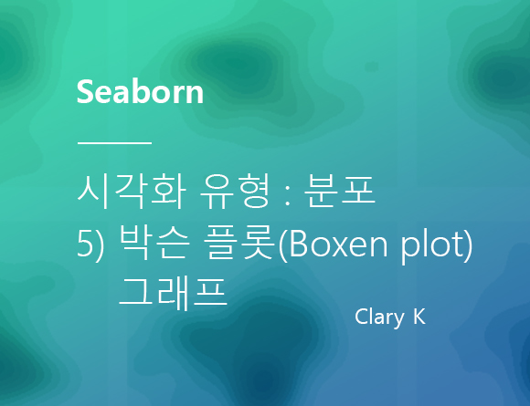 [데이터시각화] 파이썬 seaborn : 시각화 유형 : 분포(Distribution) - 5) 박스플롯이 진화된 형태의 그래프 박슨 플롯(boxen plot) 그래프의 모든것
