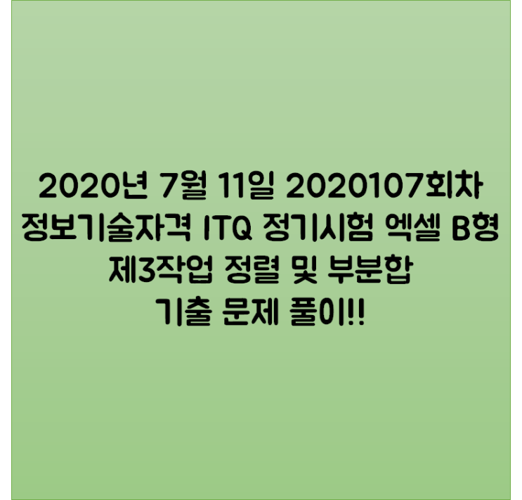  2020년 7월 11일 2020107회차 정보기술자격 ITQ 정기시험 엑셀 B형 제3작업 정렬 및 부분합  기출 문제 풀이!!