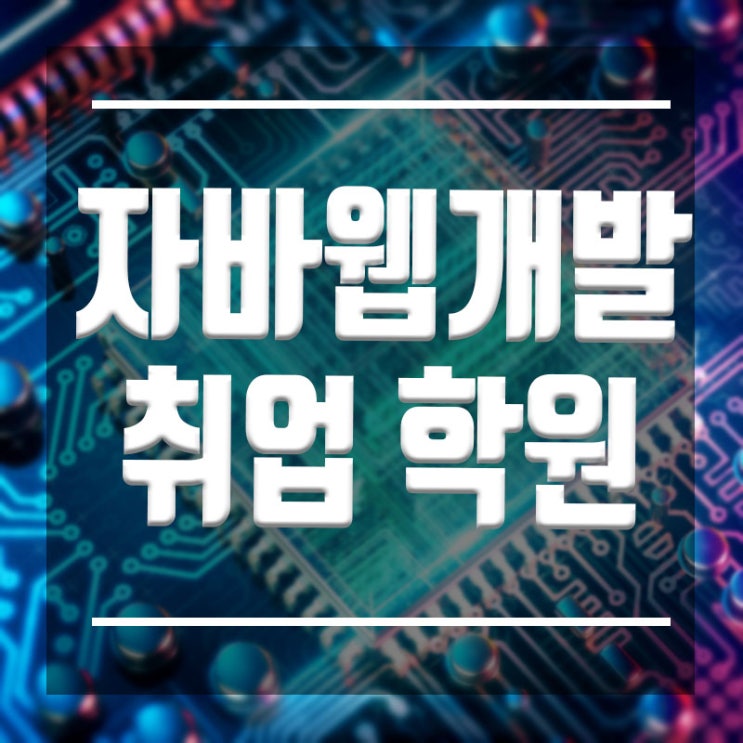  자바웹개발자학원 :: JAVA개발자 전문교육으로 취업하자