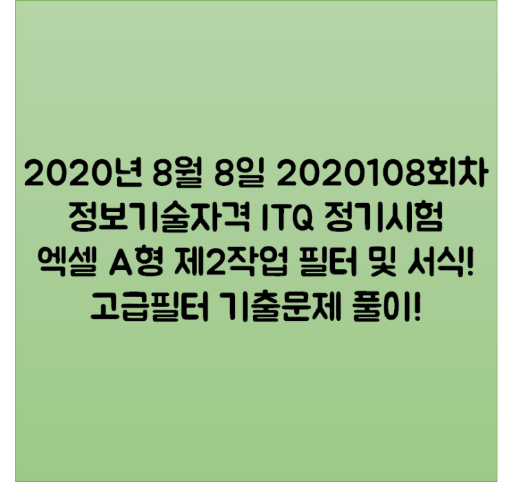 2020년 8월 8일 2020108회차 정보기술자격 ITQ 정기시험 엑셀 A형 제2작업 필터 및 서식! 고급필터 기출문제 풀이!