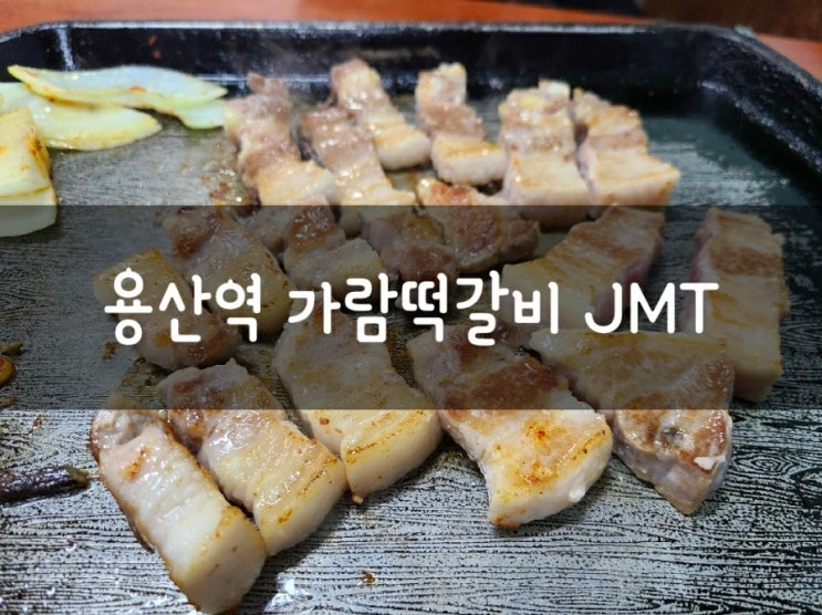 용산역 고기집 JMT 가람떡갈비에서 삼겹살이랑 떡갈비 먹고왔어요