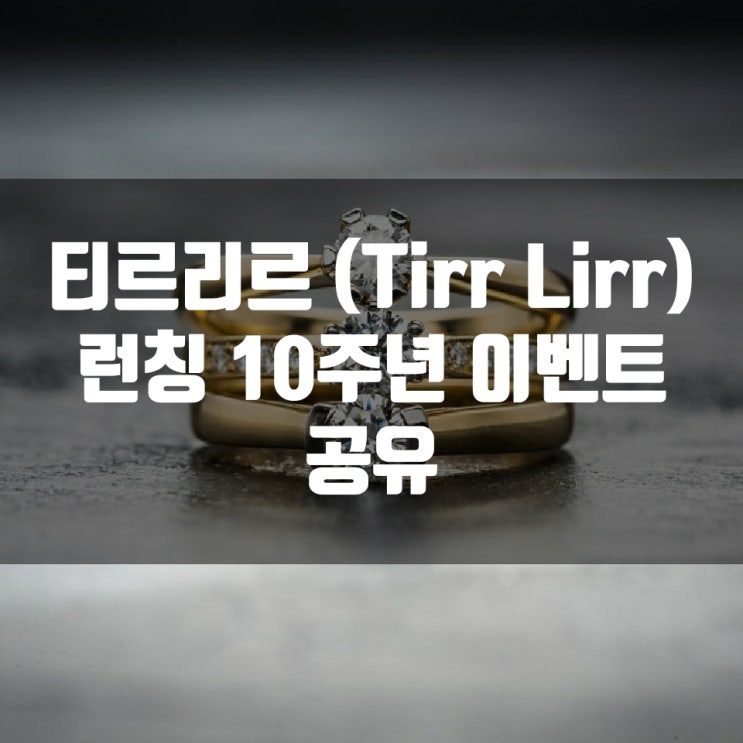  티르리르 (Tirr Lirr) 런칭 10주년 이벤트 공유