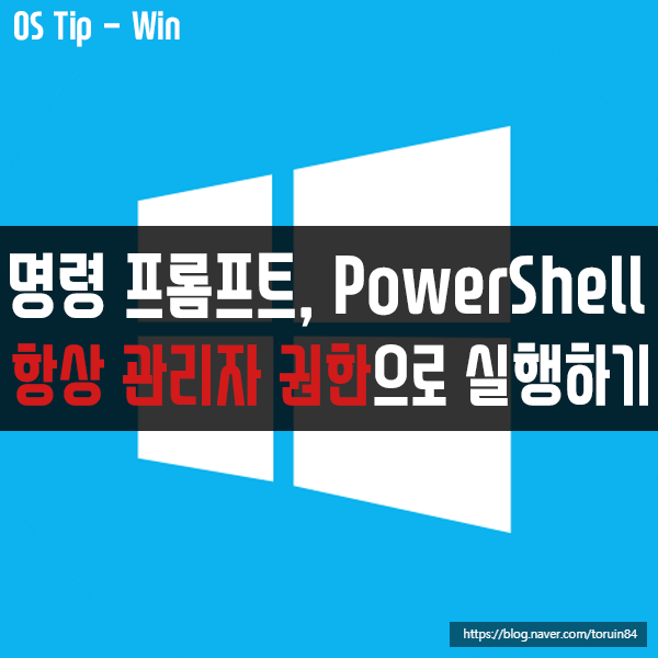 명령 프롬프트, PowerShell을 항상 관리자 권한으로 실행하는 방법 명령 프롬프트, PowerShell을 항상 관리자 권한으로 실행하는 방법