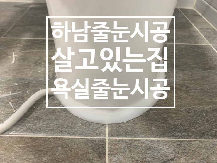  하남 줄눈시공 살고 있는 욕실을 럭셔리하게 만들어 드립니다.