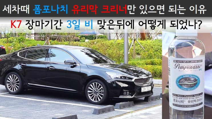  세차때 폼포나치 유리막크리너만 있으면 되는 이유 / K7 장마기간 3일 비 맞은뒤에 어떻게 되었나? / 세차용품 자동차관리제 추천