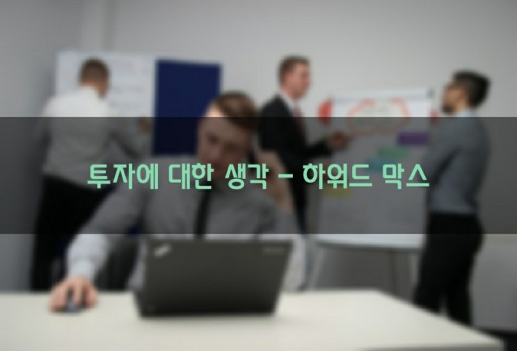  주식투자할때 마음이 오락가락 널뛴다면? 필독서 - 투자에 대한 생각 (하워드 막스)