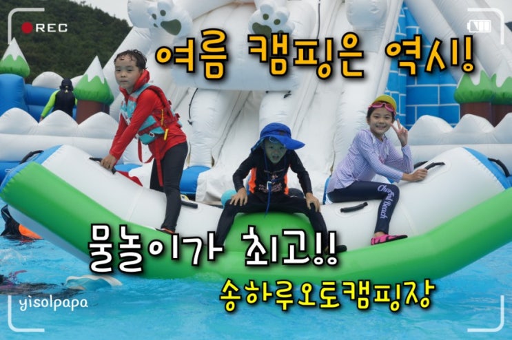  #52. 구미 송하루오토캠핑장_여름 캠핑은 역시 먹방과 물놀이지! [20.07.31~08.02]