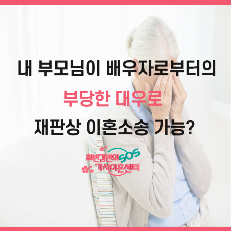  내 부모님이 배우자로부터의 부당한 대우로 재판상 이혼소송 가능