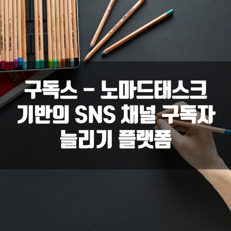  구독스 - 노마드태스크 기반의 SNS 채널 구독자 늘리기 플랫폼
