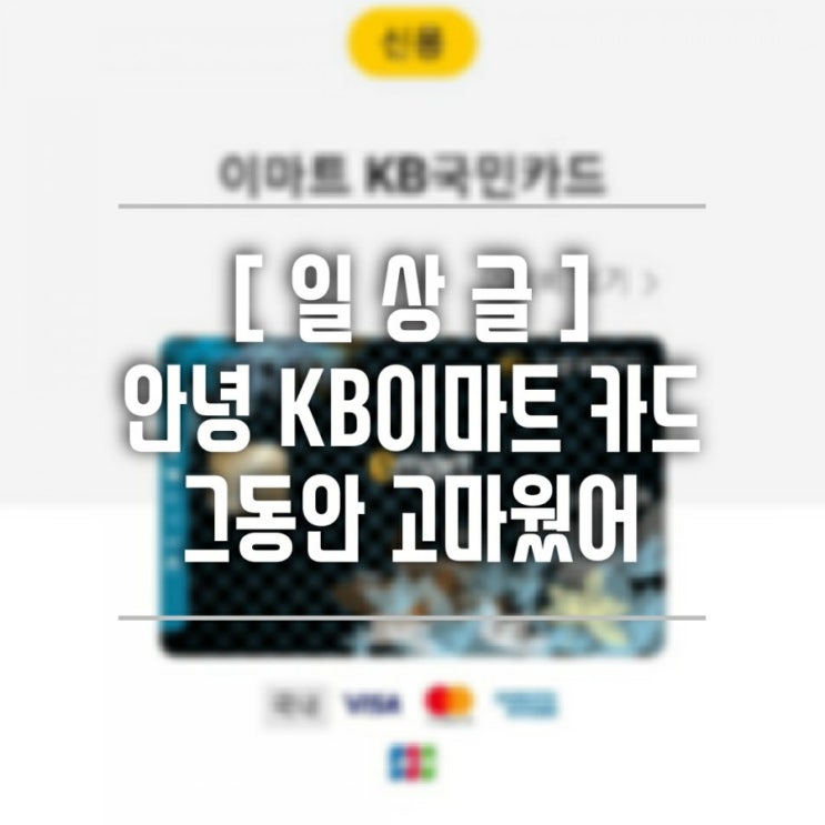  [일상] KB이마트 카드 그동안 고마웠어 안녕 잘가~