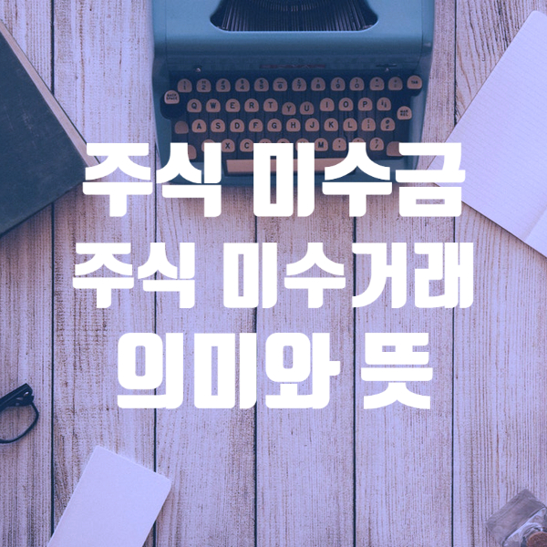  주식 미수금 이란 ? 미수금 정의 , 미수거래