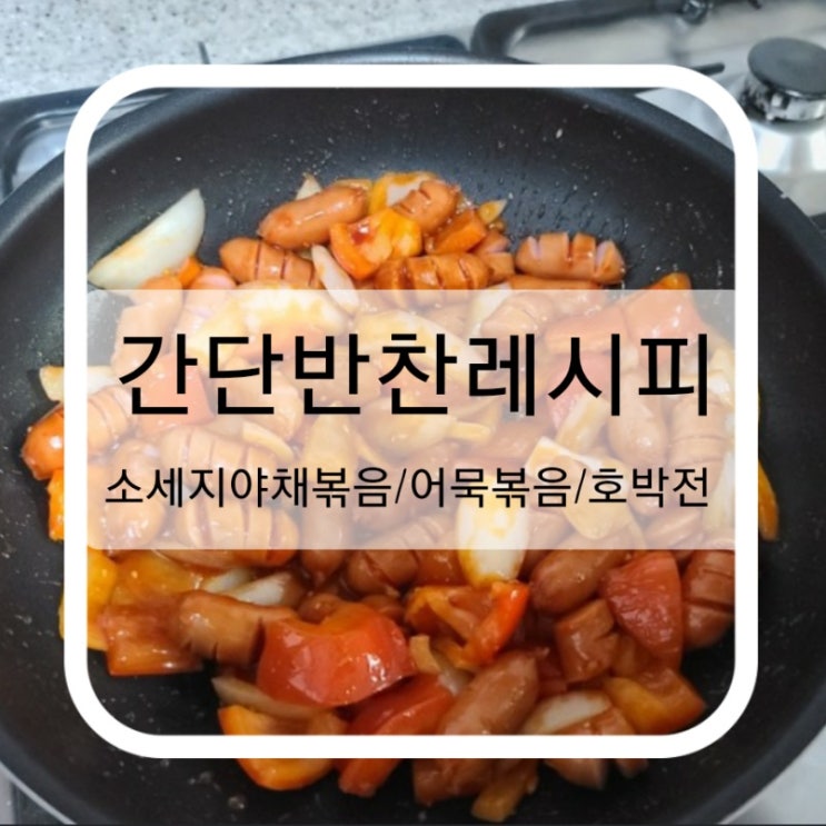 간단반찬 "소세지야채볶음/어묵볶음/호박전" 레시피