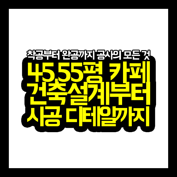  [프로젝트공사B] 45.55평 콘크리트 카페 건축설계부터 시공 디테일까지