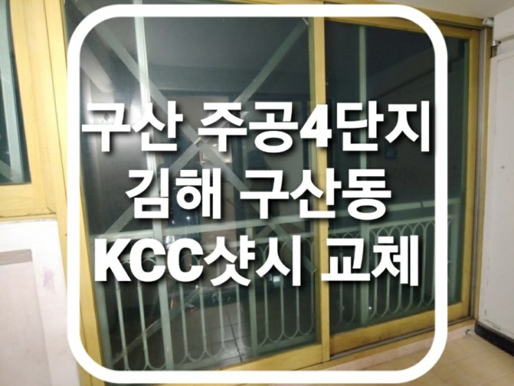  김해 구산동 구산주공4단지 아파트 하이샷시 창문교체 현장(김해샷시)(구산동샤시)(구산주공아파트)
