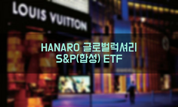  명품 대신 명품회사를 구입하자! HANARO 글로벌럭셔리S&P(합성) ETF  - 개인연금 퇴직연금 IRP