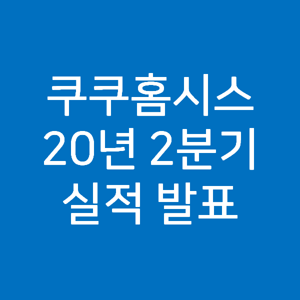  [20년 2분기] 쿠쿠홈시스 실적 발표 - 꾸준히 성장 중