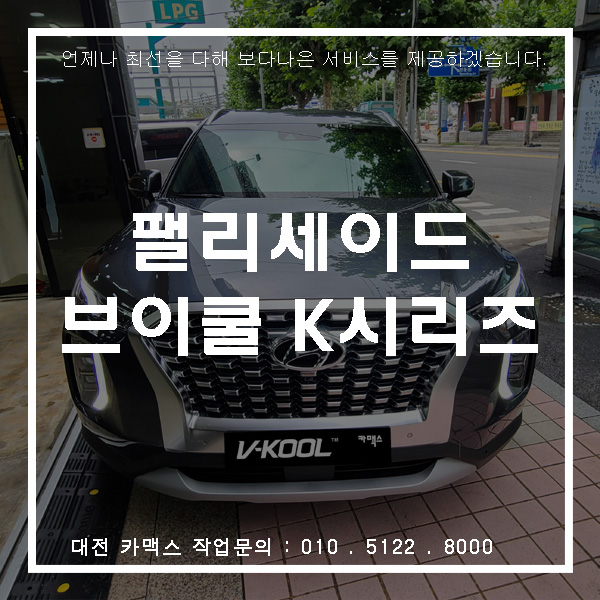  대전 브이쿨 썬팅 팰리세이드 K시리즈가 딱입니다.