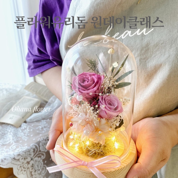  시어머니 생신선물로 만들어본 프리저브드플라워 유리돔 원데이클래스  :: 부산 수영 해운대 플라워스튜디오 Ohanaflower