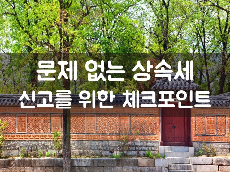  문제 없는 상속세 신고를 위한 체크포인트