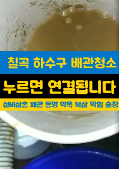  칠곡 1층 하수구 뚫는업체 못 뚫은 곳이 없어요 왜관하수도막힘 동명배관청소 약목고압세척비용 북삼배관내시경가격