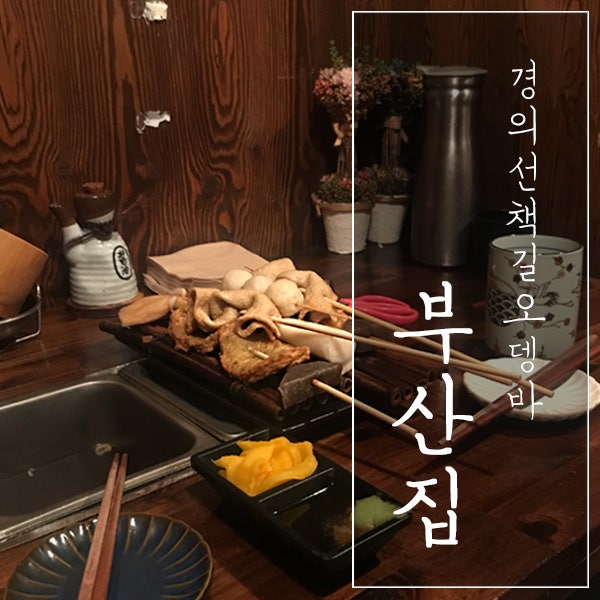 [서울 마포구 / 경의선책거리 술집] "부산집" - 가볍게 한 잔 하기 좋은 홍대 오뎅바!