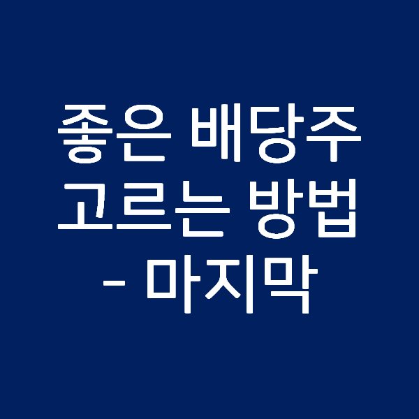  똑똑한 배당주 투자 #5 - 좋은 배당주를 고르는 방법(마지막)