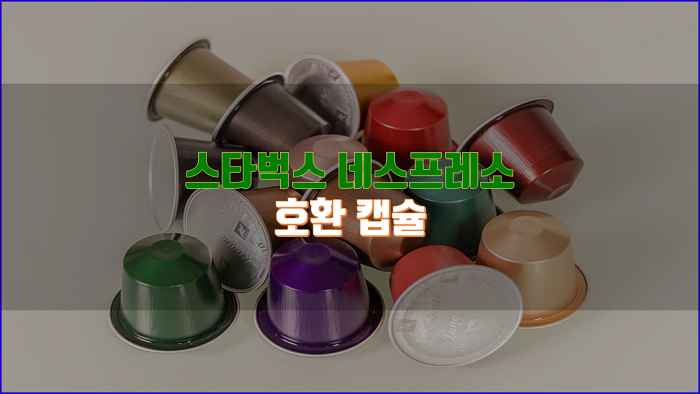  스타벅스 네스프레소 호환 캡슐, 골라 담기!