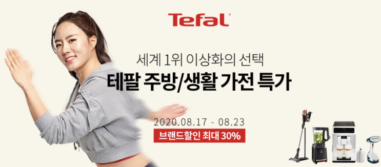세계1위 이상화가 선택한 브랜드 가전,주방의 명품 Tefal 브랜드특가전 8월17일부터 23일까지 실속있게 제품구매할수 있는 기회 놓치지마세요 세계1위 이상화가 선택한 브랜드 가전,주방의 명품 Tefal 브랜드특가전 8월17일부터 23일까지 실속있게 제품구매할수 있는 기회 놓치지마세요