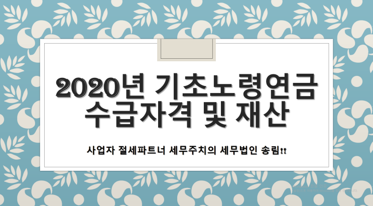  2020년 기초노령연금 수급자격 및 재산여부-[부산세무사/강서구세무사/강동동세무사/녹산동세무사/대저동세무사/명지동세무사/봉림동세무사/송정동세무사/신호동세무사/지사동세무사]