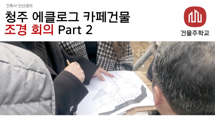  청주 효촌 에클로그 카페건물 신축현장 - 조경회의 part 2
