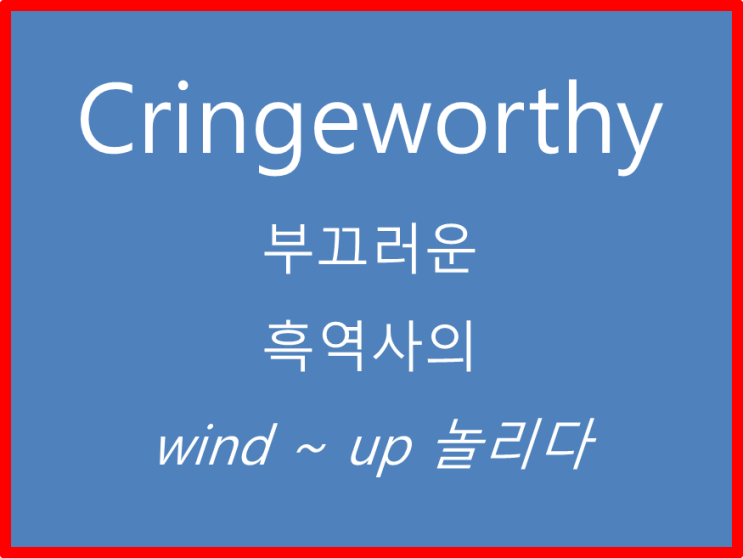  흑역사 영어로는 cringeworthy..놀리다는 wind up..같이 쓰면 좋은 표현