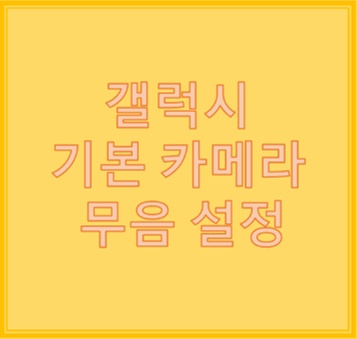 갤럭시 카메라 무음 무료로 손쉽게 설정하는 방법.안드로이드10가능 갤럭시 카메라 무음 무료로 손쉽게 설정하는 방법.안드로이드10가능