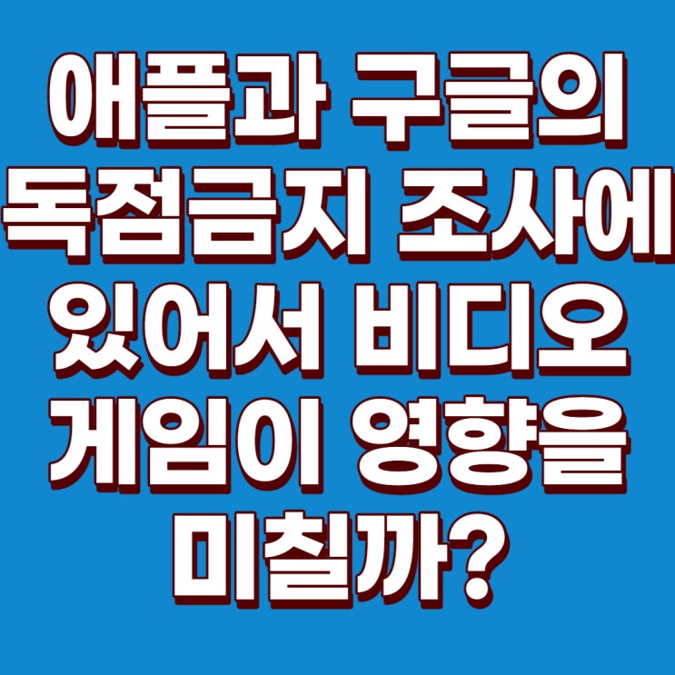  [미국주식] 애플, 구글이 독점금지 조사에 있어 비디오게임이 아킬레스건이 될까? : 애플 주가, 구글 주가 영향은?