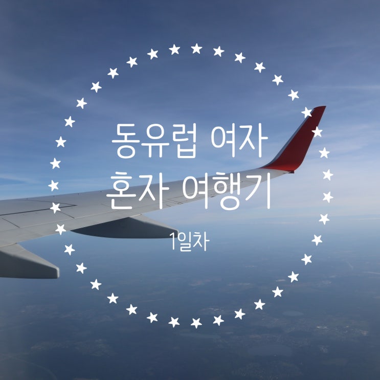  [집순이 여행] 동유럽 여자 혼자 여행기 1일차
