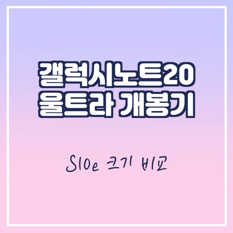 갤럭시노트20 울트라 개봉기 s10e 크기 비교