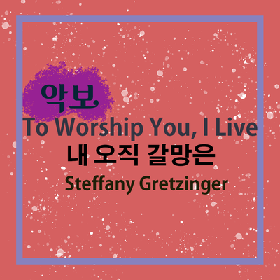 'To Worship You I Live' 번역이야기, 그리고 Db&E 코드 악보 (Steffany Gretzinger)