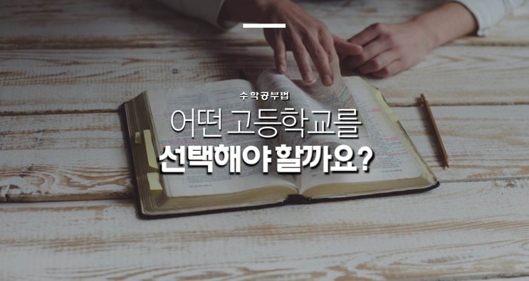  어떤 고등학교를 선택해야 할까요? (부제: 고등학교 지원/지망, 고교평준화)