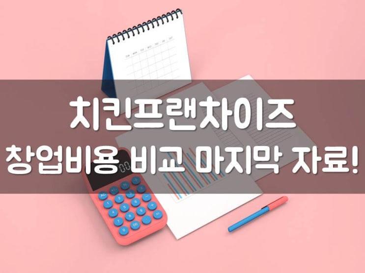  치킨프랜차이즈 창업비용 비교 마지막 자료!