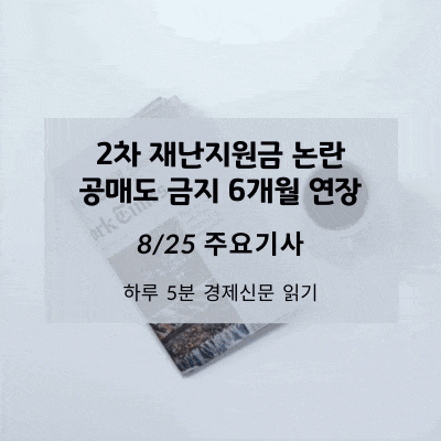 [8/25 경제신문] 2차 재난지원금 논란, 공매도 금지 6개월 연장